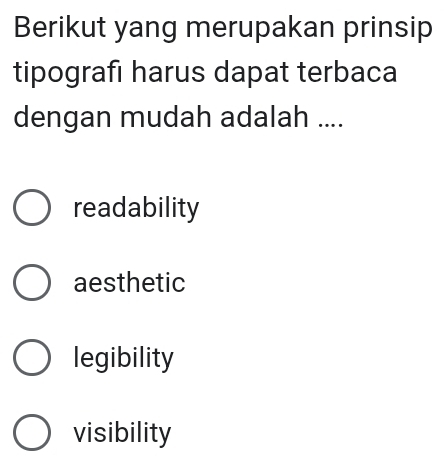 Berikut yang merupakan prinsip
tipografı harus dapat terbaca
dengan mudah adalah ....
readability
aesthetic
legibility
visibility