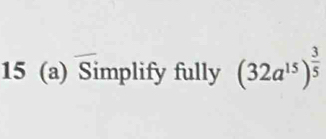 15 (a) Simplify fully (32a^(15))^ 3/5 