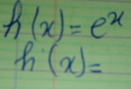 h(x)=e^x
h(x)=