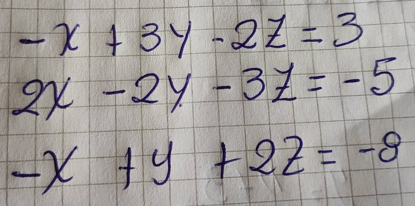 -x+3y-2z=3
2x-2y-3z=-5
-x+y+2z=-8