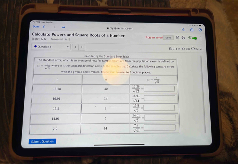 7:37 PM Mon Aug 20
Done^(A myopenmath.com
Calculate Powers and Square Roots of a Number
Score: 3/12 Answered: 5/12 Progress saved Done sqrt(0) frac 1)2
Question 6