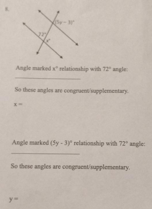 Angle marked x° relationship with 72° angle:
_
So these angles are congruent/supplementary.
x=
Angle marked (5y-3)^circ  relationship with 72° angle:
_
So these angles are congruent/supplementary.
y=