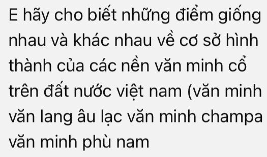 hãy cho biết những điểm giống 
nhau và khác nhau về cơ sở hình 
thành của các nền văn minh cổ 
trên đất nước việt nam (văn minh 
văn lang âu lạc văn minh champa 
văn minh phù nam