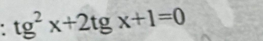 tg^2x+2tgx+1=0