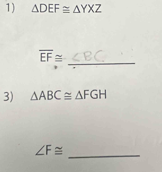 △ DEF≌ △ YXZ
_
overline EF≌
3) △ ABC≌ △ FGH
_
∠ F≌