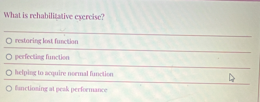 Solved: What is rehabilitative exercise? restoring lost function ...