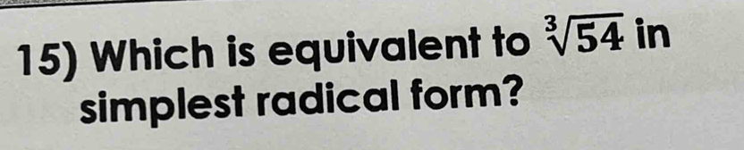 Which is equivalent to sqrt[3](54) in 
simplest radical form?