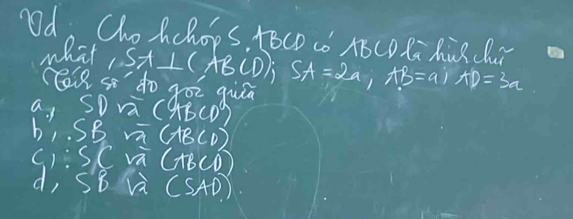 OOd: Che Achops, tBCD L NBCD C MuRCRr
what, SA⊥ (ABCD); SA=2a, AB=a; AD=3a
rele so do go quá
a, SDva( KBCD')
b1 SB mū (ABCD)
C):SC va (ABCD)
d, SB vi (SAD)