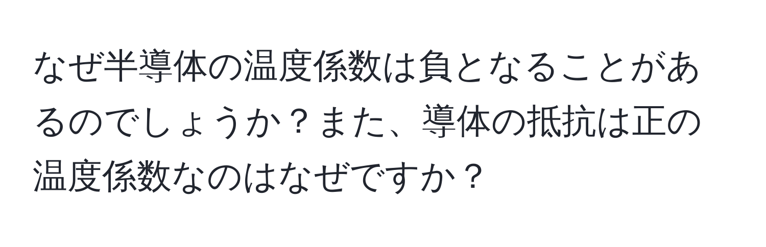 なぜ半導体の温度係数は負となることがあるのでしょうか？また、導体の抵抗は正の温度係数なのはなぜですか？