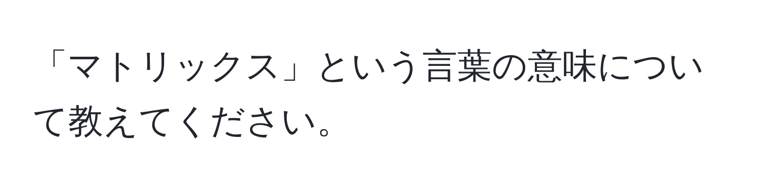 「マトリックス」という言葉の意味について教えてください。