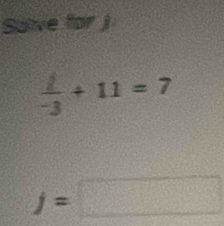 Salve for j
 1/-3 +11=7
j=□