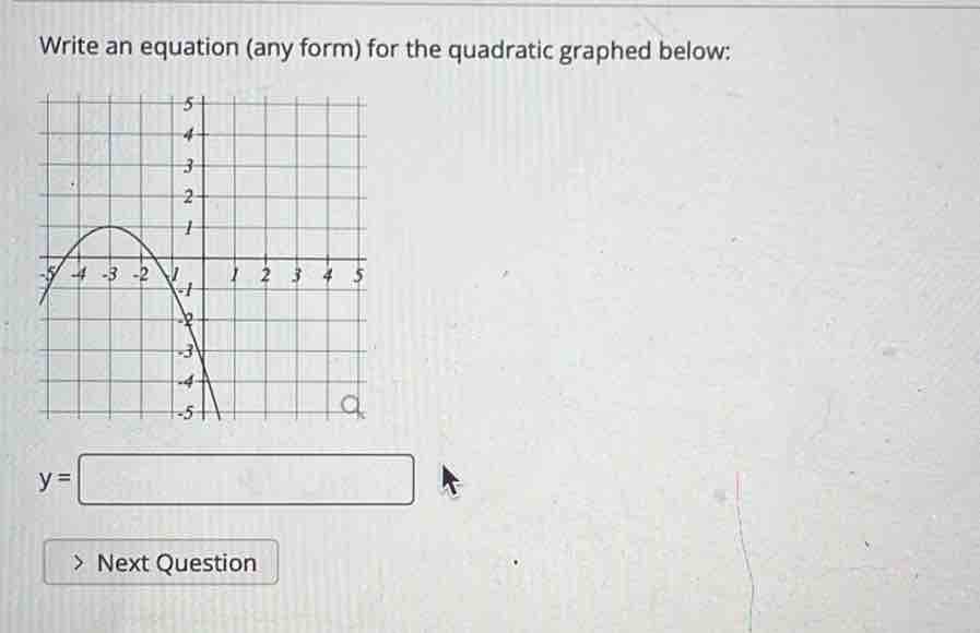 Write an equation (any form) for the quadratic graphed below:
y=□
Next Question