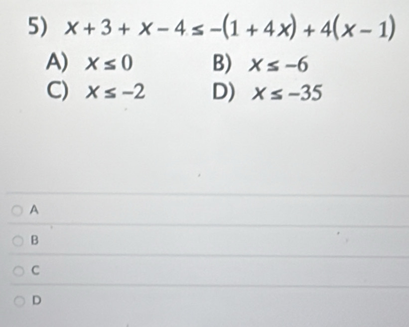 Gelöst:x+3+x-4≤ -(1+4x)+4(x-1) A) X≤ 0 B) x≤ -6 C) x≤ -2 D) x≤ -35 A B C D