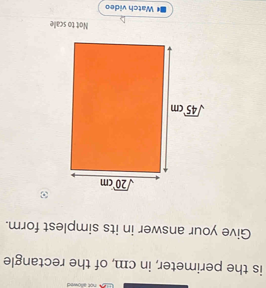 not allowed
is the perimeter, in cm, of the rectangle
Give your answer in its simplest form.

Not to scale
Watch video