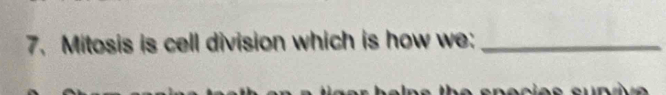 Mitosis is cell division which is how we:_