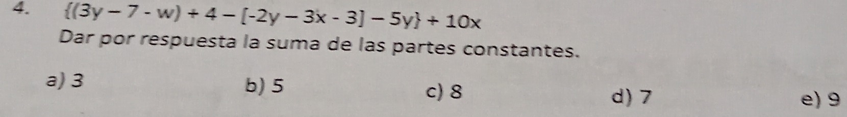  (3y-7-w)+4-[-2y-3x-3]-5y +10x
Dar por respuesta la suma de las partes constantes.
b) 5
a) 3 c) 8
d) 7 e) 9