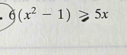 6(x^2-1)≥slant 5x