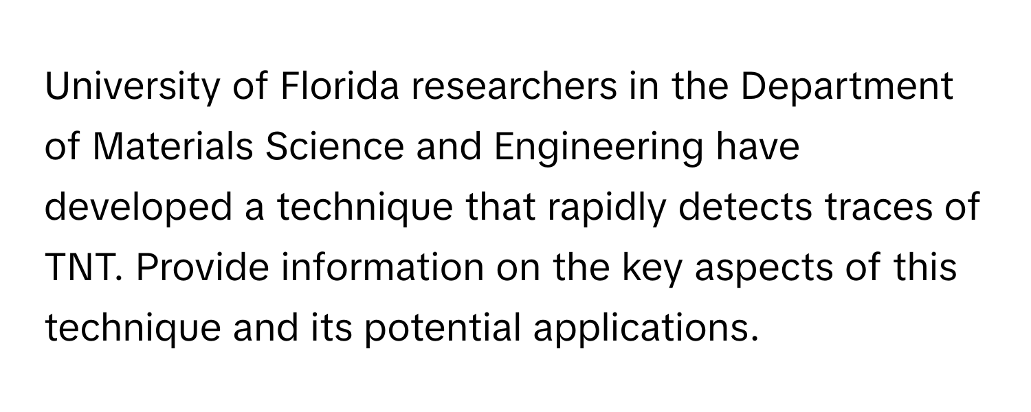 University of Florida researchers in the Department of Materials Science and Engineering have developed a technique that rapidly detects traces of TNT. Provide information on the key aspects of this technique and its potential applications.