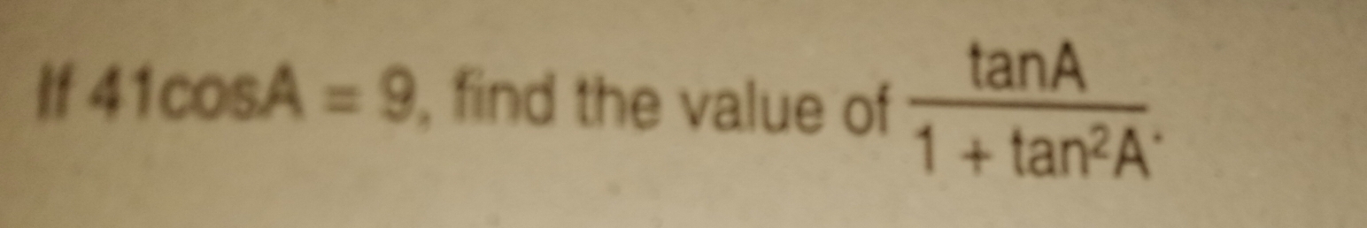 If 41cos A=9 find the value of  tan A/1+tan^2A .