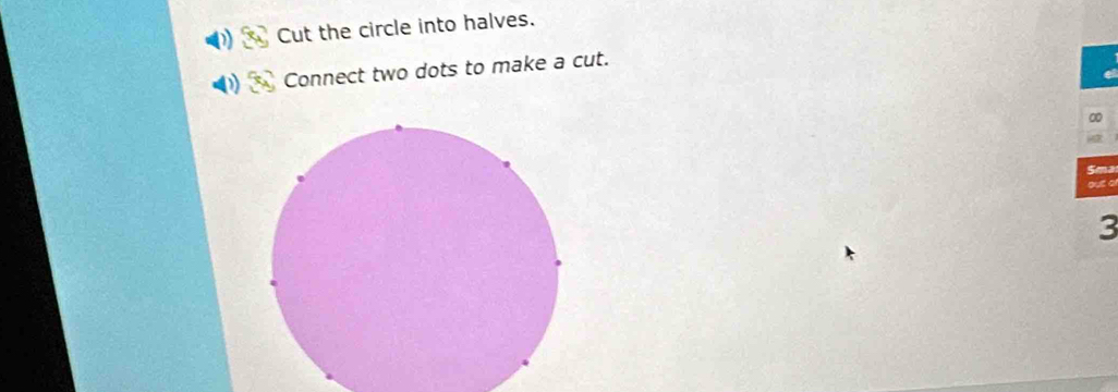 Cut the circle into halves. 
Connect two dots to make a cut. 
0
5ma
out o
3