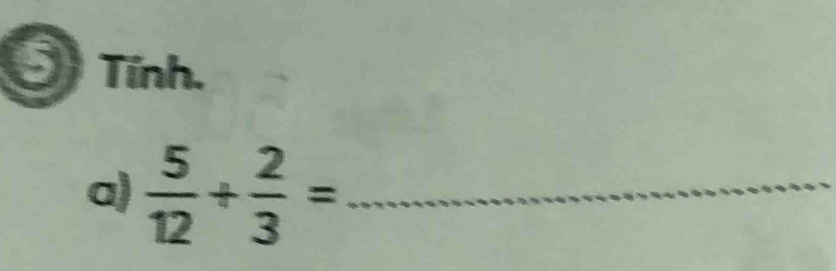 Tính. 
a)  5/12 /  2/3 = _