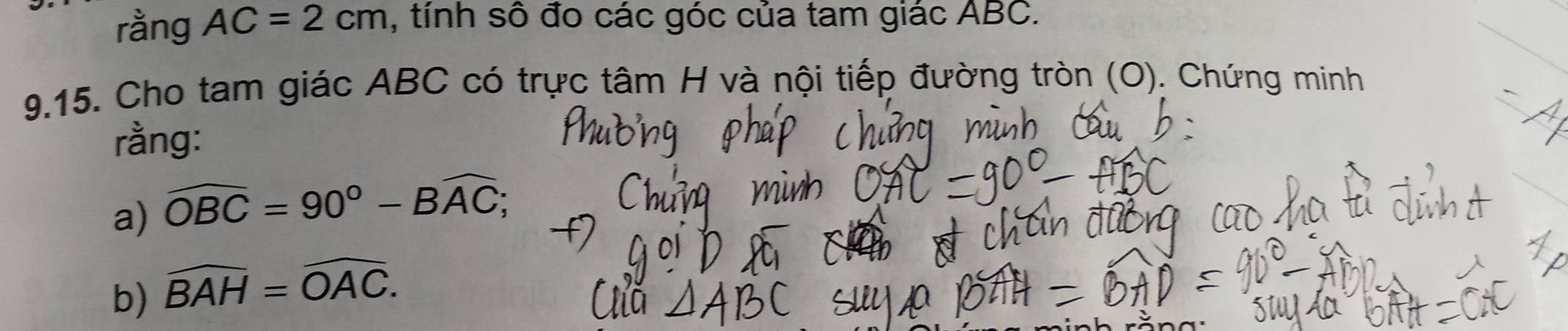 rằng AC=2cm , tính sô đo các góc của tam giác ABC. 
9.15. Cho tam giác ABC có trực tâm H và nội tiếp đường tròn (O). Chứng minh 
rằng: 
a) widehat OBC=90°-Bwidehat AC; 
b) widehat BAH=widehat OAC.