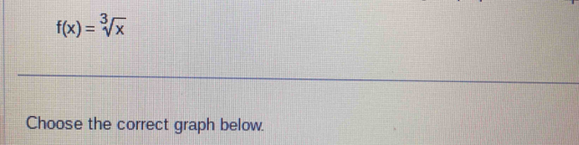 f(x)=sqrt[3](x)
Choose the correct graph below.