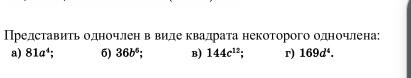 Представить одночлен в видее квадрата некоторого одночлена: 
a) 81a^4 6) 36b^6 B) 144c^(12); r) 169d^4.