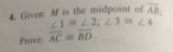 Given: M is the midpoint of overline AB : 
Prove:
beginarrayr ∠ 1≌ ∠ 2; ∠ 3≌ ∠ 4 overline AC≌ overline BDendarray