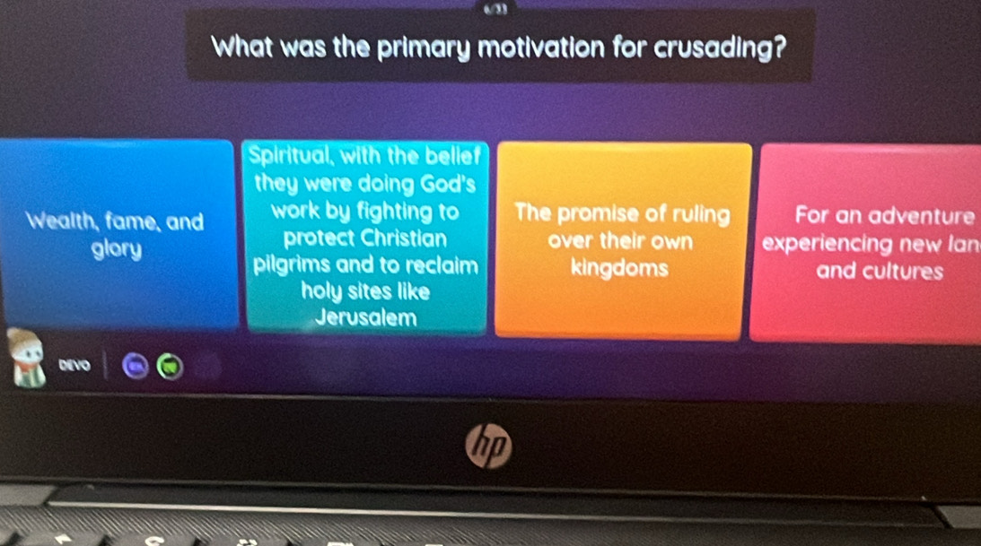 What was the primary motivation for crusading?
Spiritual, with the belief
they were doing God's
Wealth, fame, and work by fighting to The promise of ruling For an adventure
glory
protect Christian over their own experiencing new Ian
pilgrims and to reclaim kingdoms and cultures
holy sites like
Jerusalem
DEVO