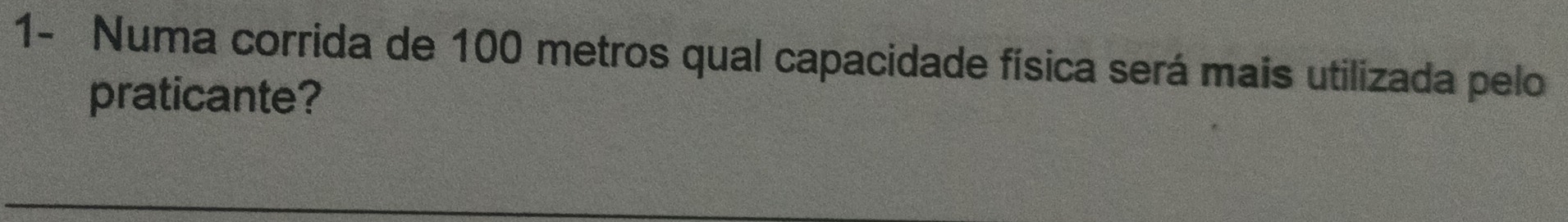 1- Numa corrida de 100 metros qual capacidade física será mais utilizada pelo 
praticante?