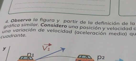 Observo la figura y partir de la definición de la 
gráfica similar. Considero una posición y velocidad a 
una variación de velocidad (aceleración media) qu 
cuadrante. 
y
V_1
1
P2