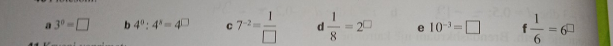 a 3^0=□ b 4^0:4^8=4^(□) C 7^(-2)= 1/□   d  1/8 =2^(□) e 10^(-3)=□ f 1/6 =6^(□)