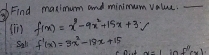 Find maximum and minimum value._ 
Im f(x)=x^3-9x^2+15x+3
Sall f'(x)=3x^2-18x+15 N-1 in f''(x)