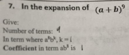 In the expansion of (a+b)^9
Give: 
Number of terms: 
In term where a^8b^k, k=(
Coefficient in term ab^8 is