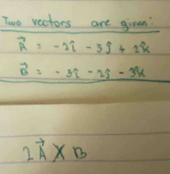 Two vectors are given?
vector A=-2widehat i-5widehat j+2widehat k
vector B=-3i-2j-3k
2vector A* B