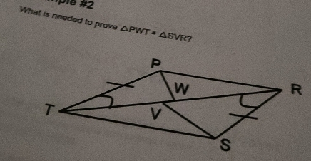 Aple #2 
What is needed to prove △ PWT=△ SVR ?