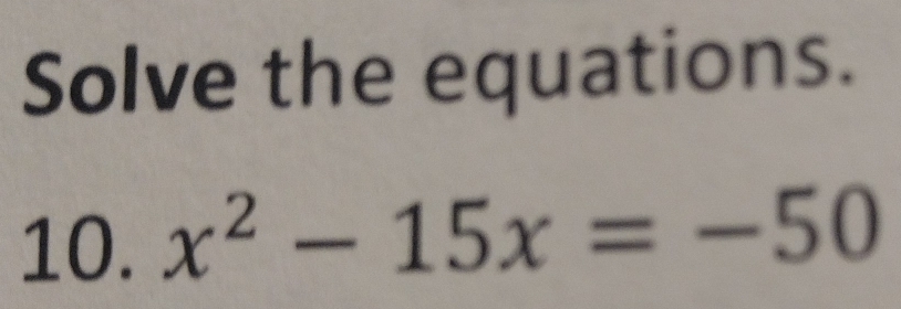 Solve the equations. 
10. x^2-15x=-50