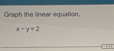 Graph the linear equation.
x-y=2