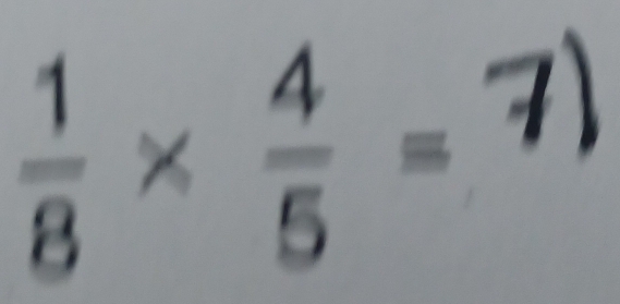  1/8 *  4/5 =7)