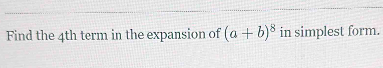 Find the 4th term in the expansion of (a+b)^8 in simplest form.