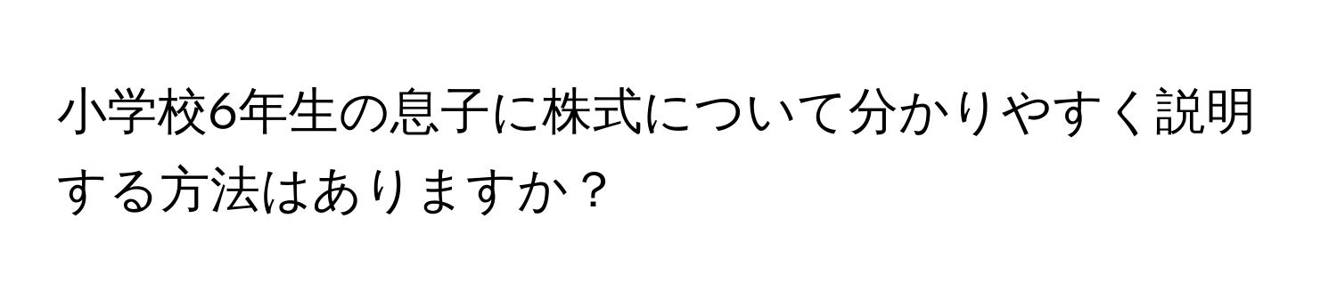 小学校6年生の息子に株式について分かりやすく説明する方法はありますか？