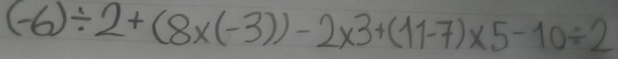 (-6)/ 2+(8* (-3))-2* 3+(11-7)* 5-10/ 2