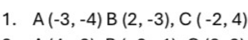 A(-3,-4) B(2,-3), C(-2,4)