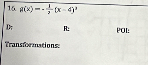 g(x)=- 1/2 (x-4)^3
D: 
R: 
POI: 
Transformations: