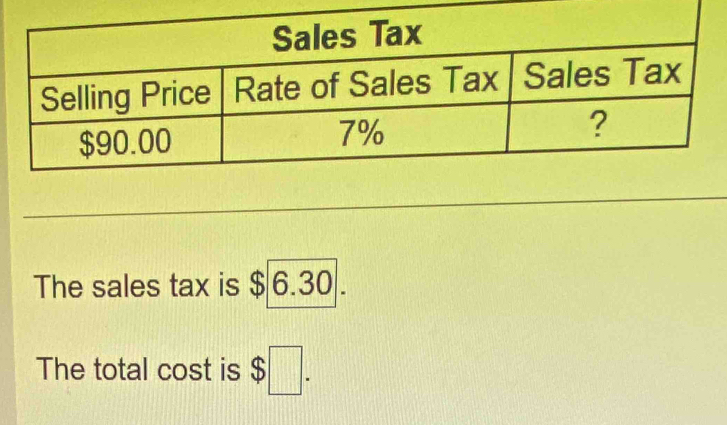 The sales tax is $ 6.30. 
The total cost is $□.