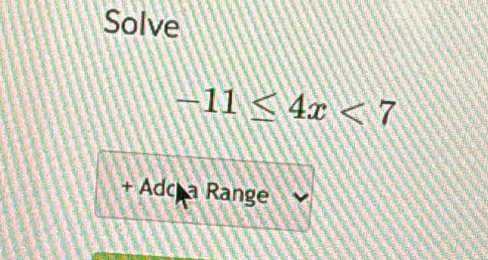 Solve
-11≤ 4x<7</tex> 
+ Adcea Range