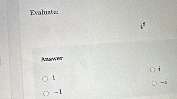 Evaluate:
is
Answer
i
1
i
-1