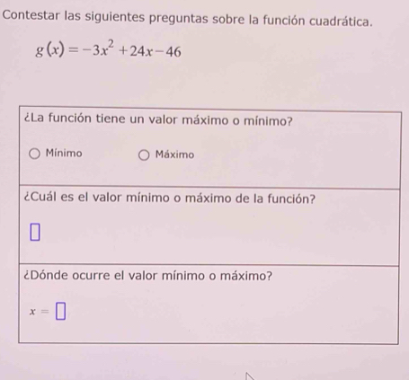 Contestar las siguientes preguntas sobre la función cuadrática.
g(x)=-3x^2+24x-46