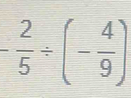 - 2/5 / (- 4/9 )